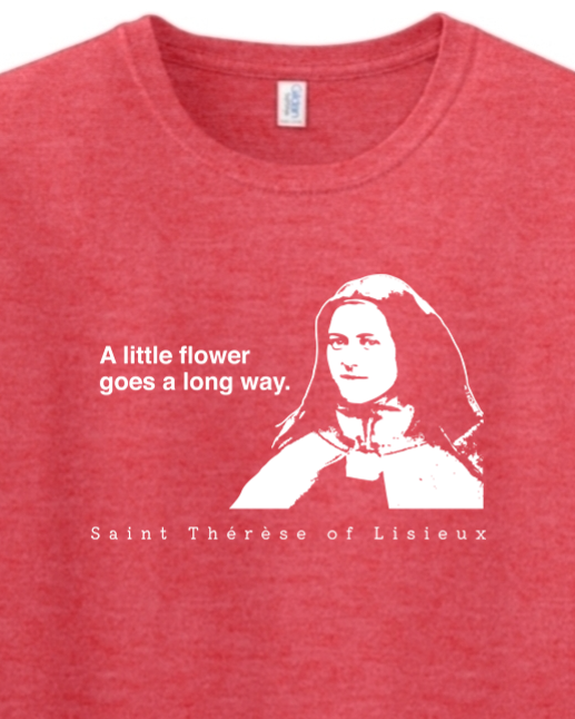 A Little Flower Goes a Long Way - St. Thérèse of Lisieux Adult T-shirt
