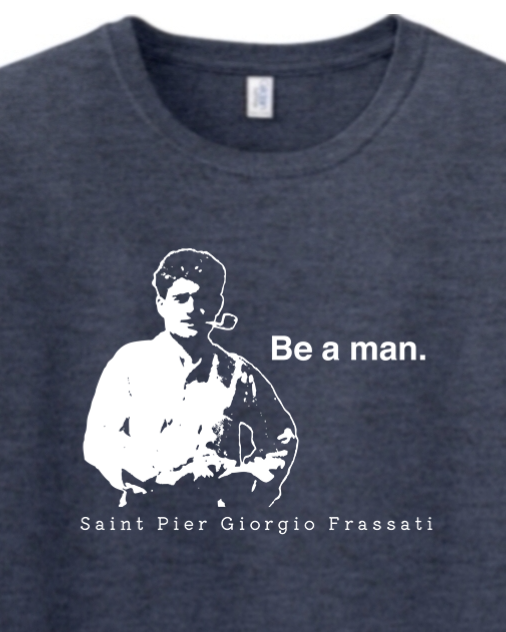 Be a Man - St. Pier Giorgio Frassati - T-shirt