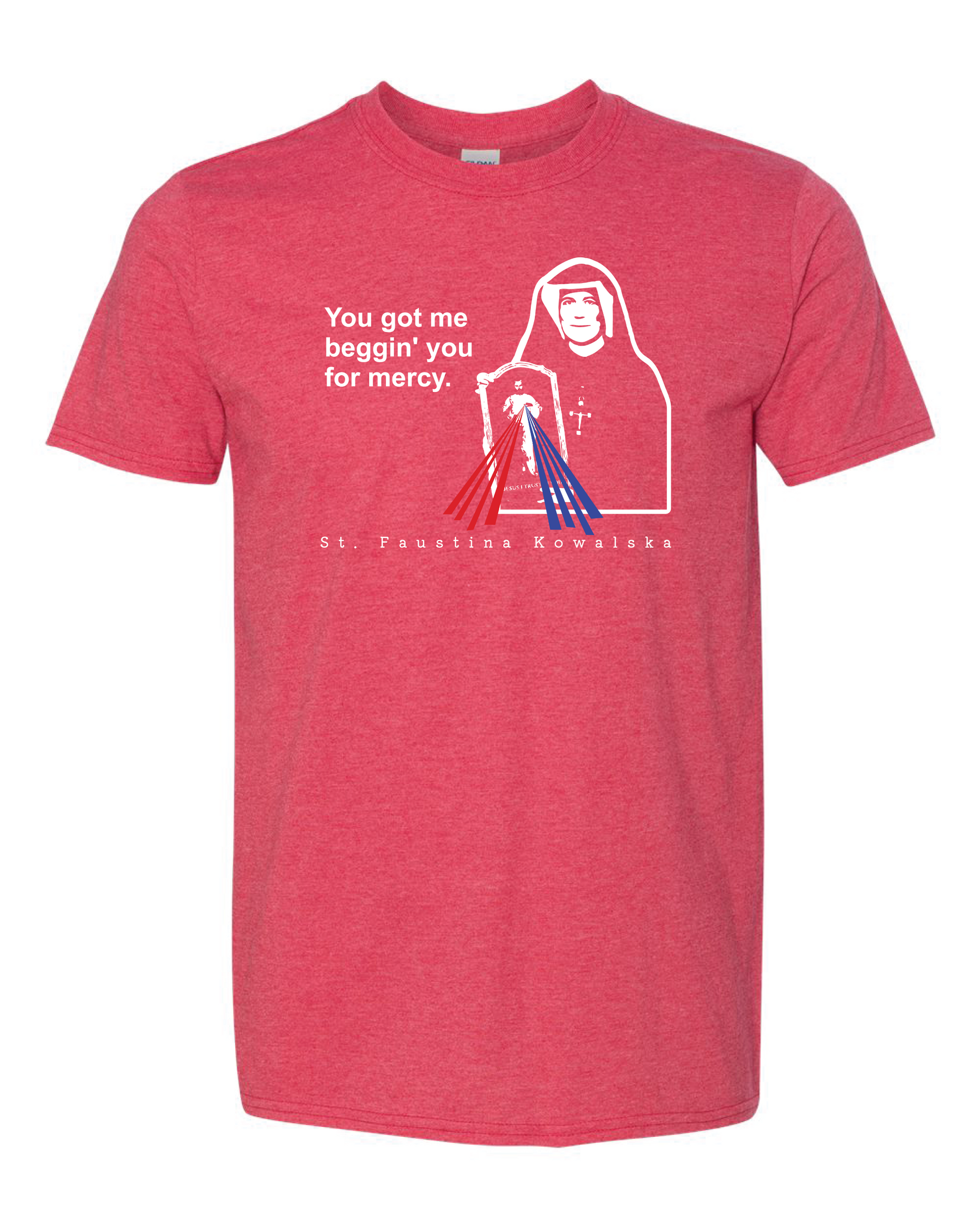 You Got Me Beggin' You For Mercy - St. Faustina T Shirt