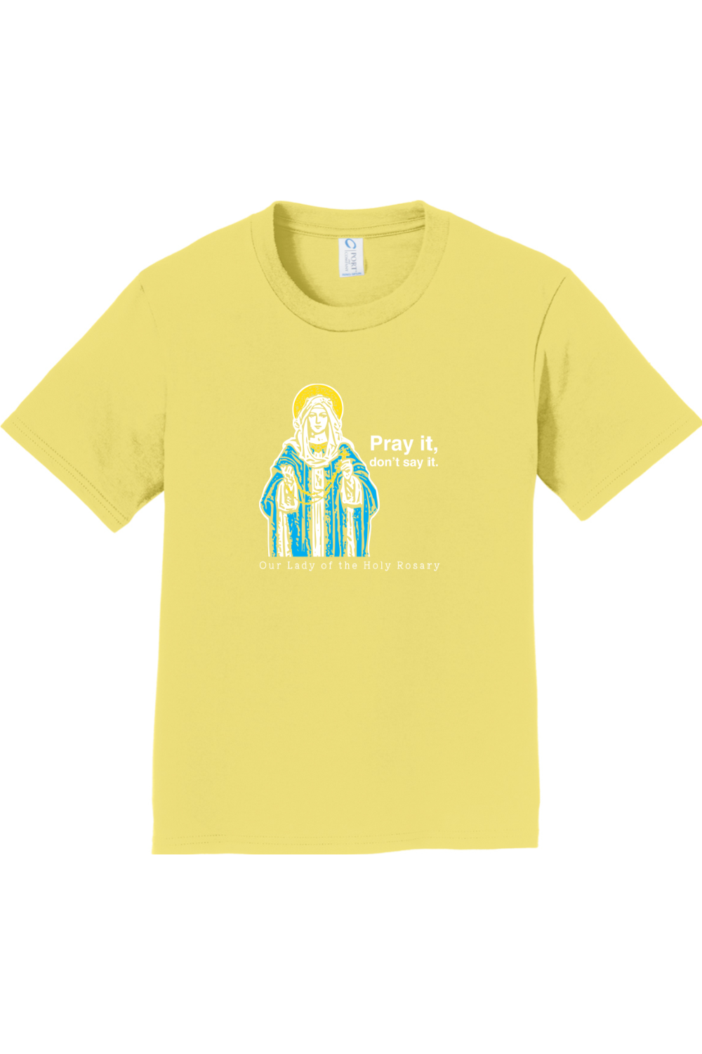 Pray It, Don' Say It – Our Lady of the Rosary - Youth T-Shirt