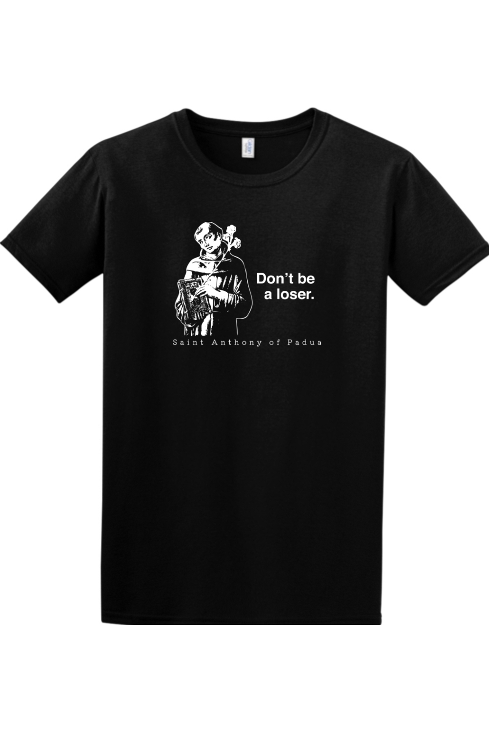 a black t - shirt with a picture of St. Anthony on it that says "Don't be a loser."