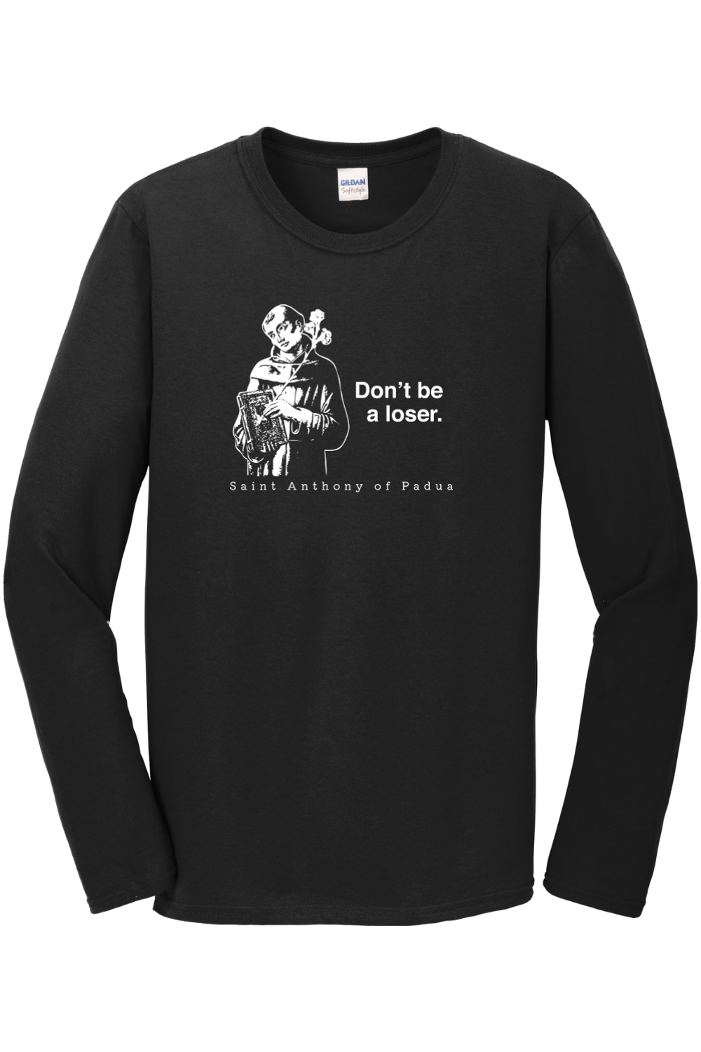 black long sleeve shirt with image of St. Anthony that says "Don't be a loser" with "St. Anthony of Padua" underneath