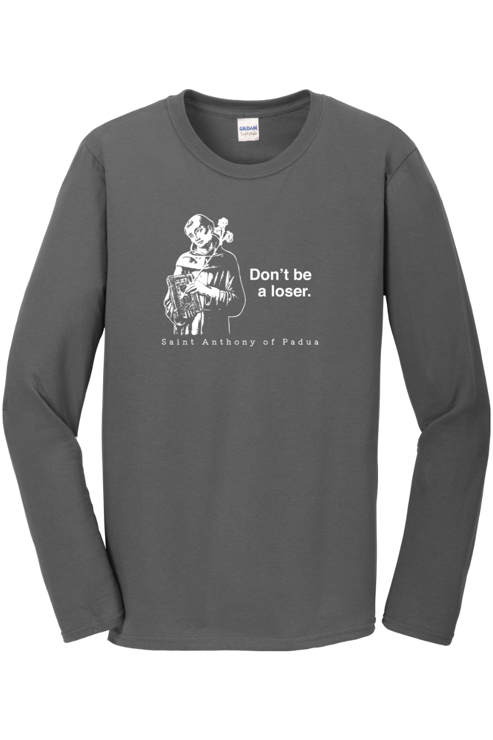 charcoal long sleeve shirt with image of St. Anthony that says "Don't be a loser" with "St. Anthony of Padua" underneath