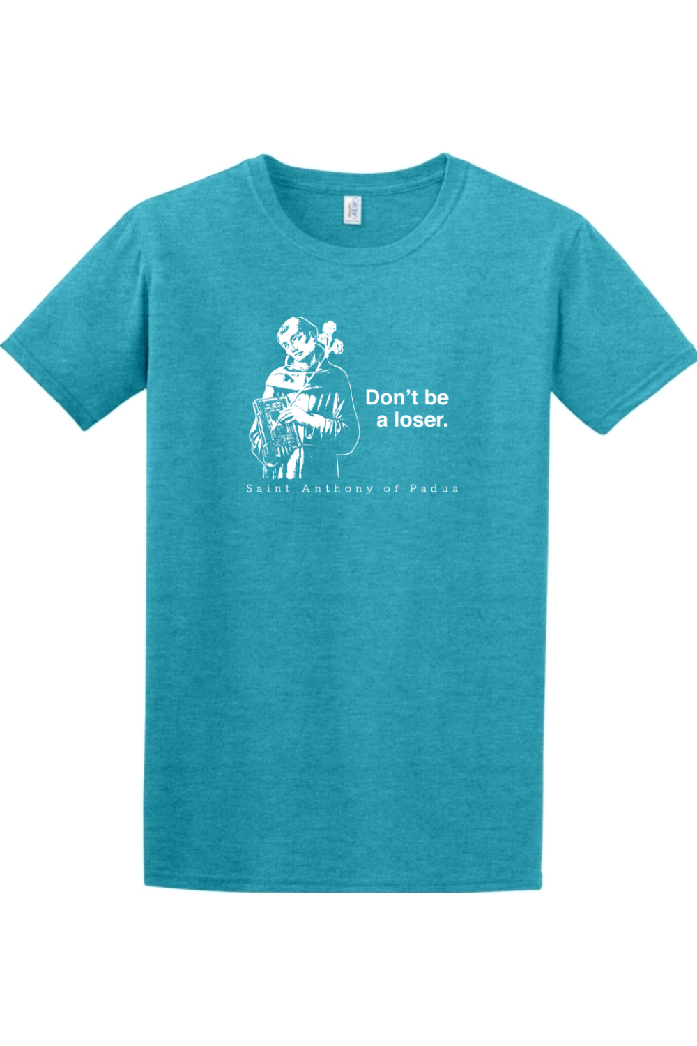 a blue t - shirt with a picture of St. Anthony on it that says "Don't be a loser."