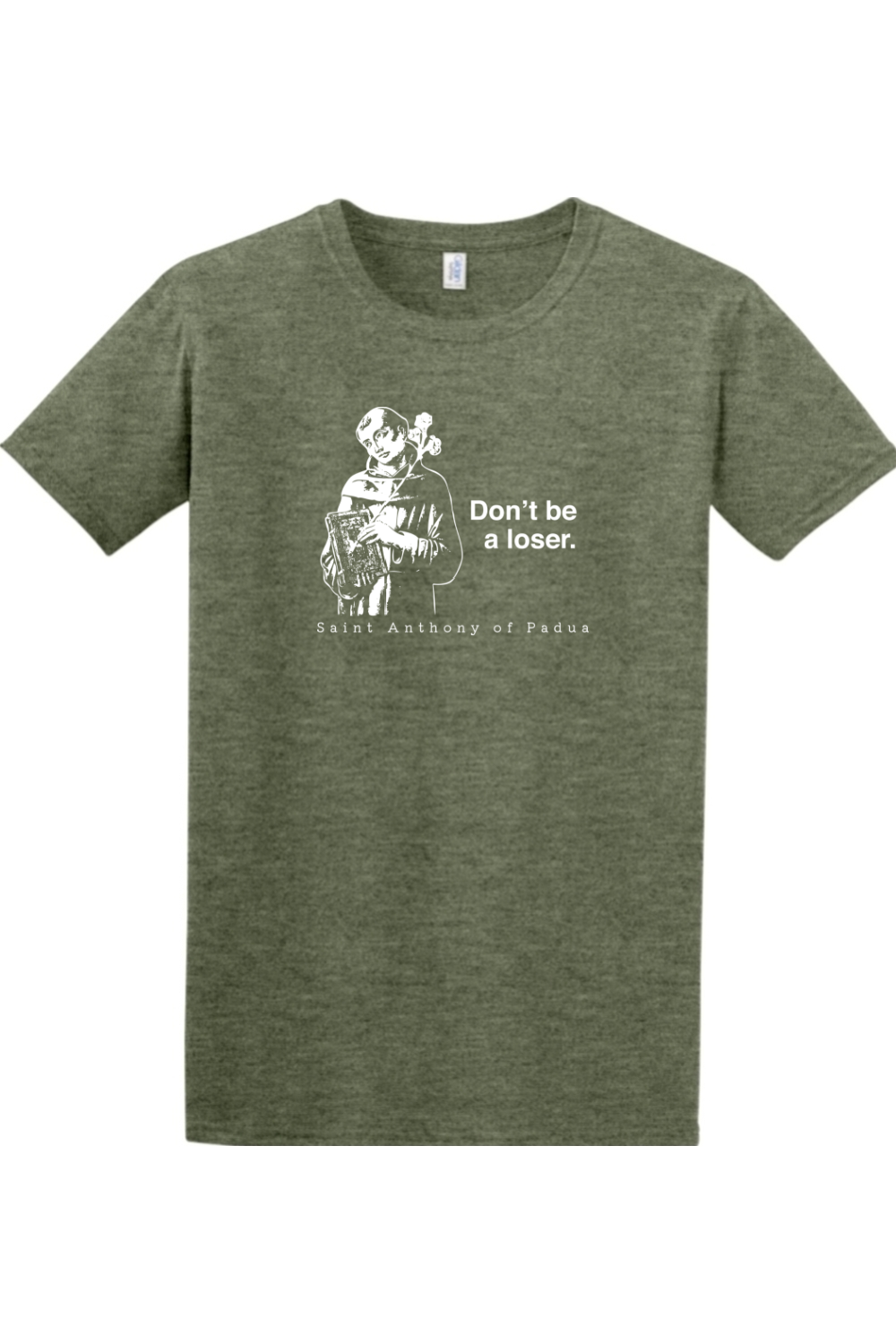 a green t - shirt with a picture of St. Anthony on it that says "Don't be a loser."