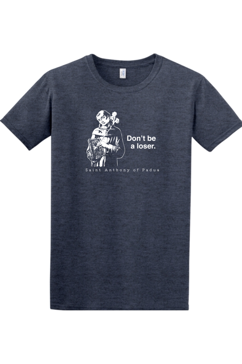a t - shirt with  a picture of St. Anthony on it that says "Don't be a loser."