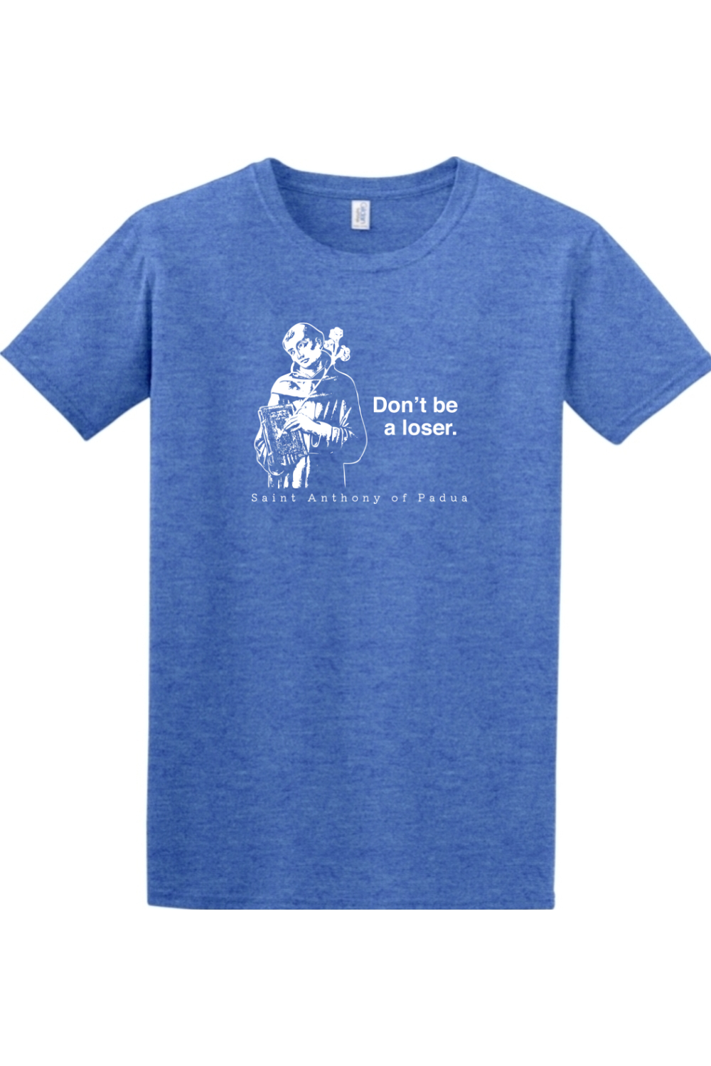 a blue t - shirt with a picture of St. Anthony on it that says "Don't be a loser."