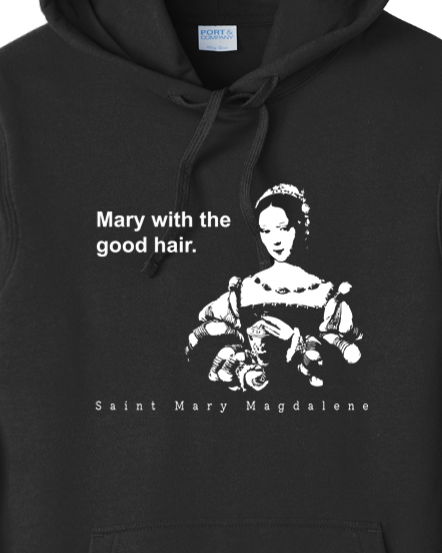 Mary With The Good Hair - Mary Magdalene Hoodie Sweatshirt