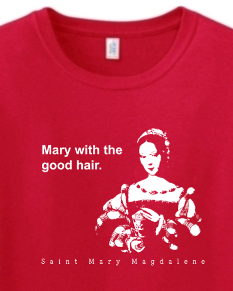 Mary With The Good Hair - Mary Magdalene T-Shirt | Fun Catholic