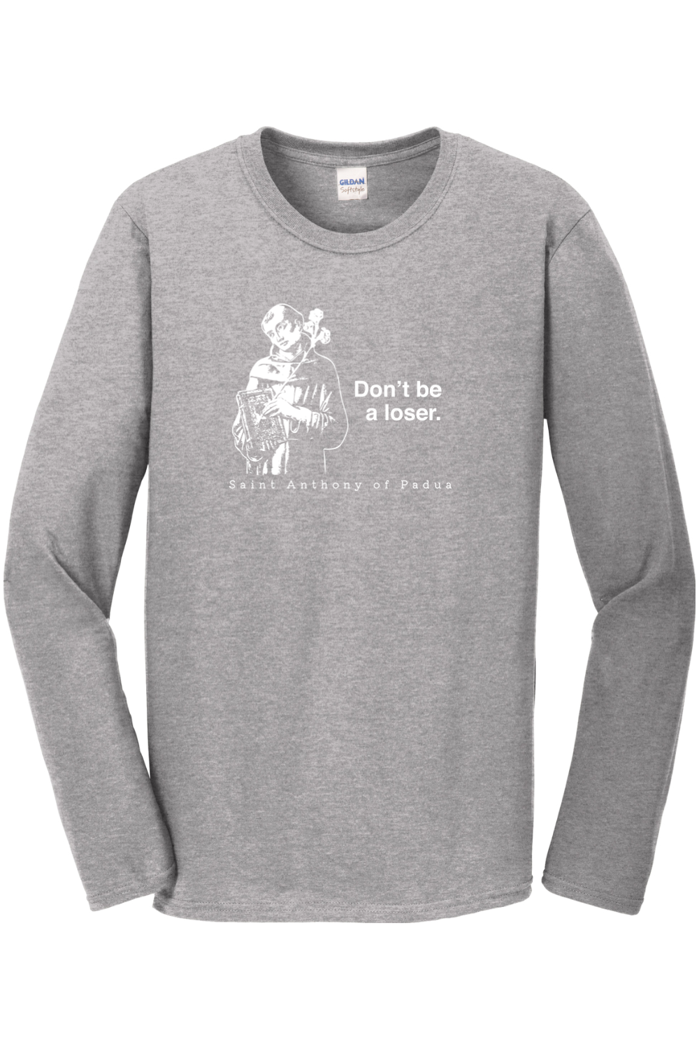 gray long sleeve shirt with image of St. Anthony that says "Don't be a loser" with "St. Anthony of Padua" underneath