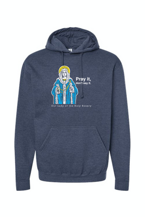 Pray It, Don't Say It - Our Lady of the Rosary Hoodie Sweatshirt