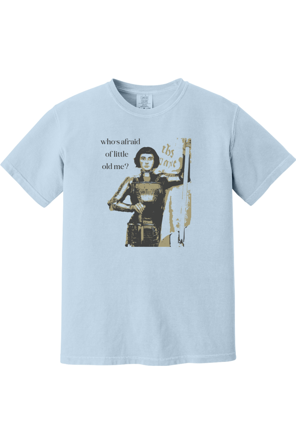 light blue t-shirt of St. Joan of Arc that says "who's afraid of little old me?"