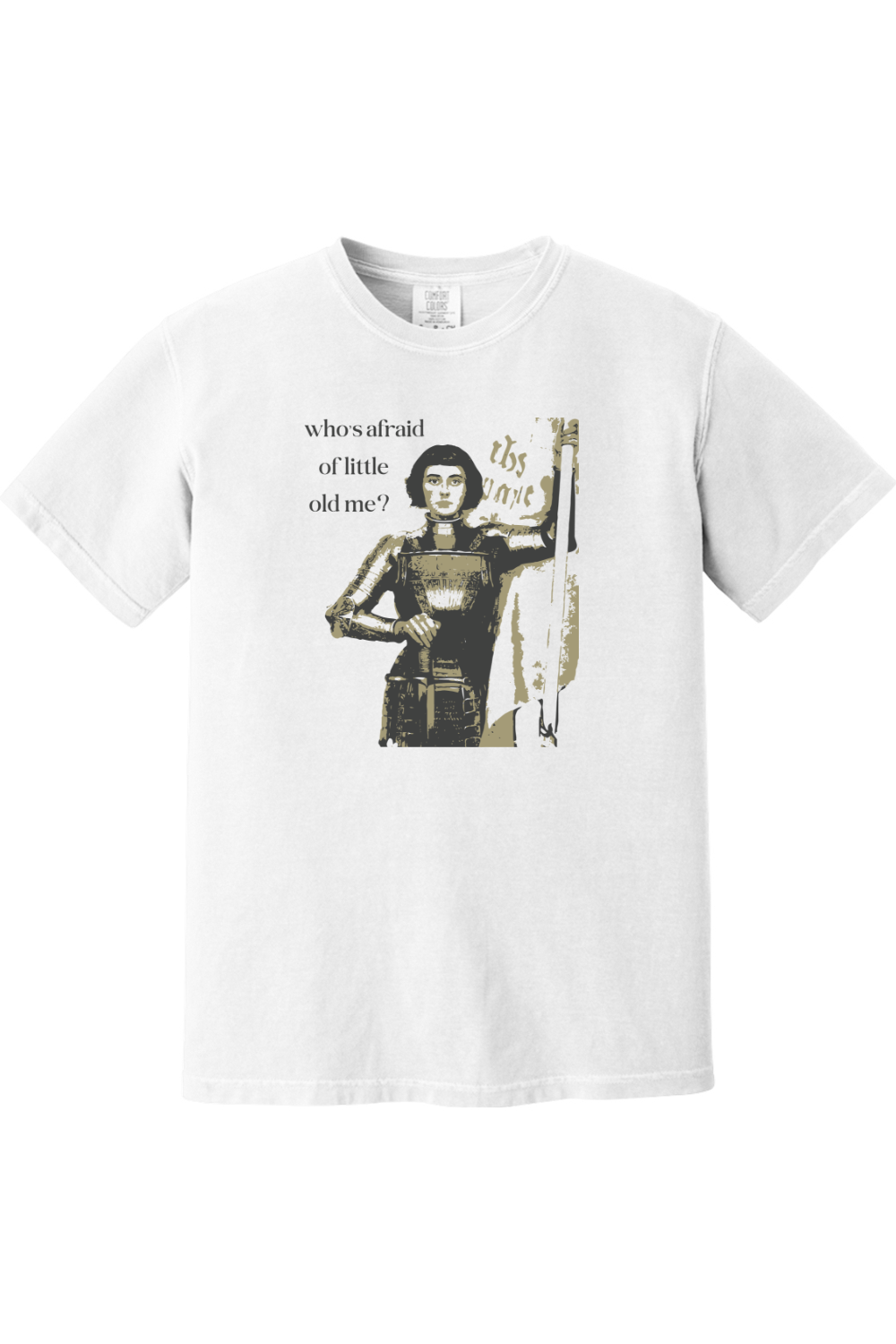 white t-shirt of St. Joan of Arc that says "who's afraid of little old me?"