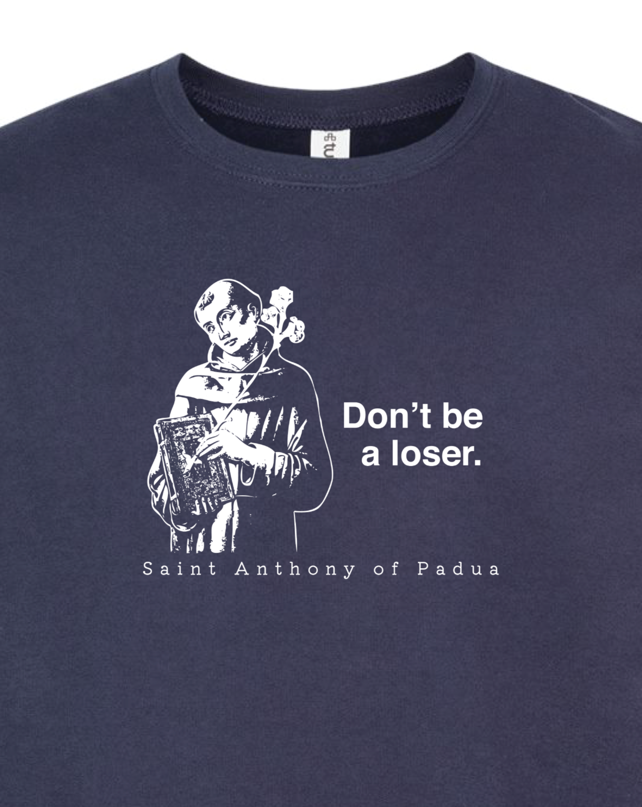 Don't Be a Loser - St. Anthony of Padua Sweatshirt (Crew Neck)