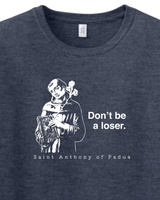 Don't Be a Loser - St. Anthony of Padua T-Shirt