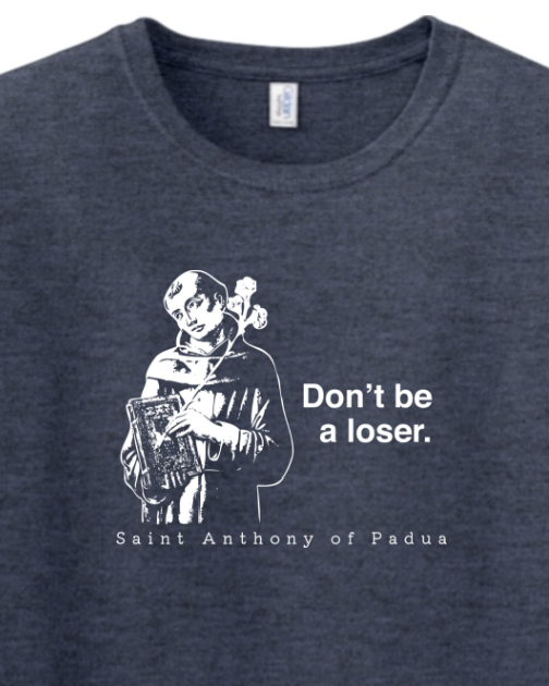 Don't Be a Loser - St. Anthony of Padua T-Shirt