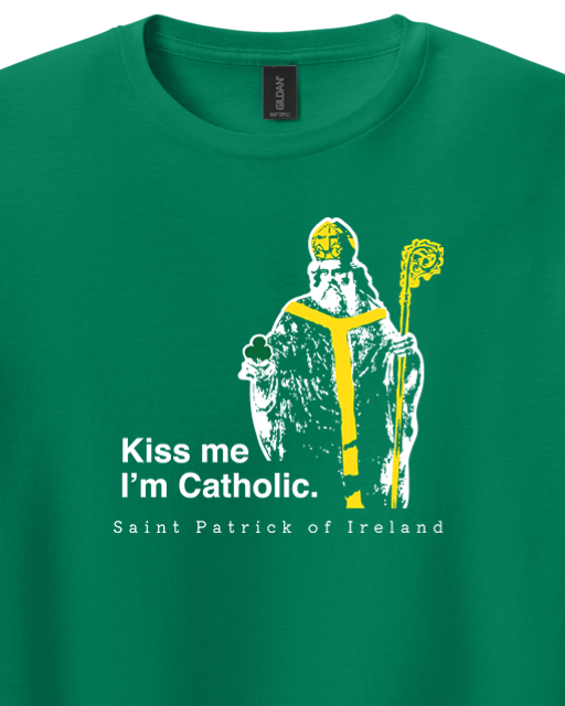 Kiss Me, I'm Catholic - St. Patrick of Ireland - T-shirt