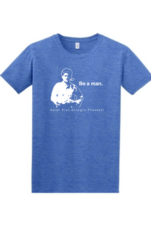 Be a Man - St. Pier Giorgio Frassati - T-shirt
