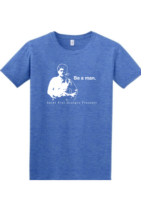 Be a Man - St. Pier Giorgio Frassati - T-shirt