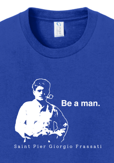 Be a Man  - St. Pier Giorgio Frassati Youth T-Shirt