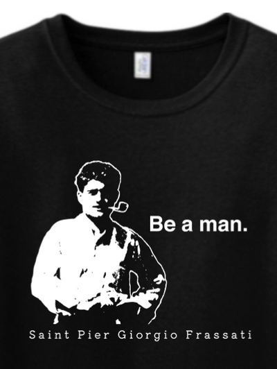 Be a Man - St. Pier Giorgio Frassati - T-shirt