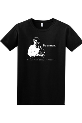 Be a Man - St. Pier Giorgio Frassati - T-shirt
