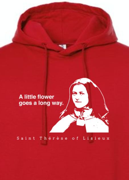 A Little Flower Goes a Long Way - St. Therese of Lisieux - Hoodie Sweatshirt