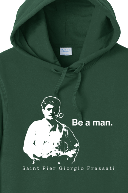 Be a Man  - St. Pier Giorgio Frassati Hoodie Sweatshirt