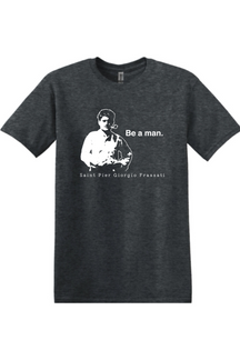 Be a Man - St. Pier Giorgio Frassati - T-shirt