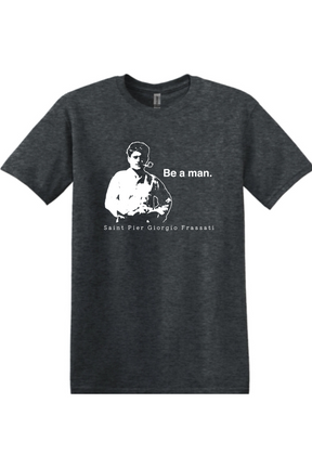 Be a Man - St. Pier Giorgio Frassati - T-shirt