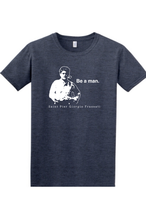 Be a Man - St. Pier Giorgio Frassati - T-shirt