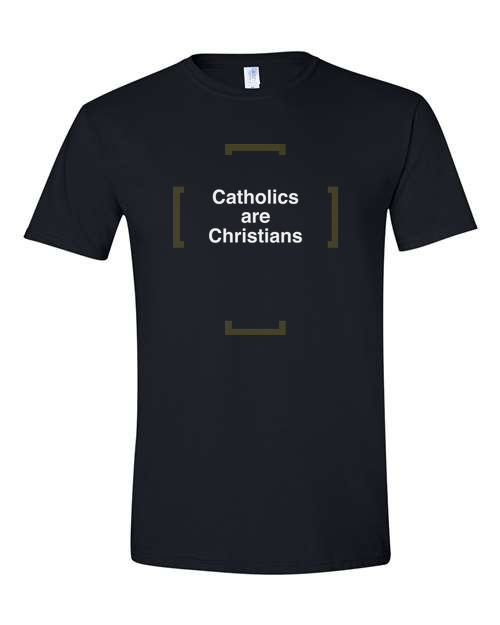 Catholics are Christians – Catholics are Christians T Shirt