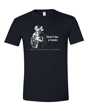 Don't Be a Loser - St. Anthony of Padua T Shirt