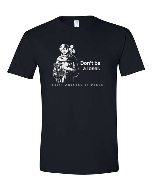 Don't Be a Loser - St. Anthony of Padua T-Shirt