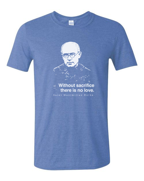 Without Sacrifice - St. Maximilian Kolbe T Shirt