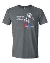 You Got Me Beggin' You For Mercy - St. Faustina T Shirt
