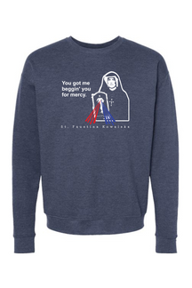 You Got Me Beggin' You For Mercy - St. Faustina Crewneck Sweatshirt