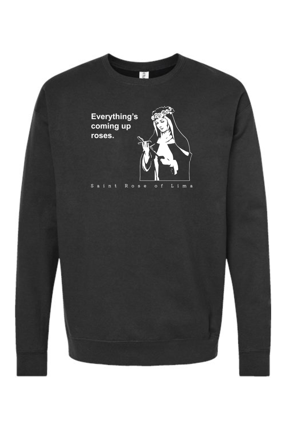 Everything's Coming Up Roses - St. Rose of Lima Crewneck Sweatshirt