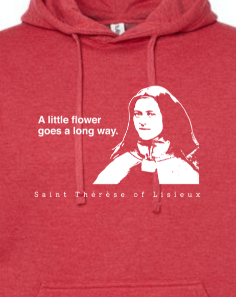 A Little Flower Goes a Long Way - St. Therese of Lisieux Hoodie Sweatshirt