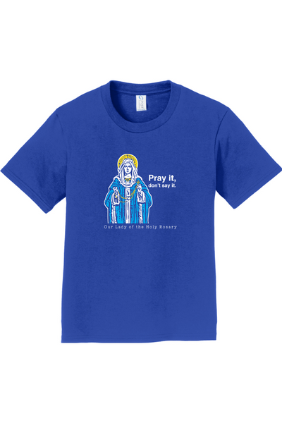 Pray It, Don' Say It – Our Lady of the Rosary - Youth T-Shirt