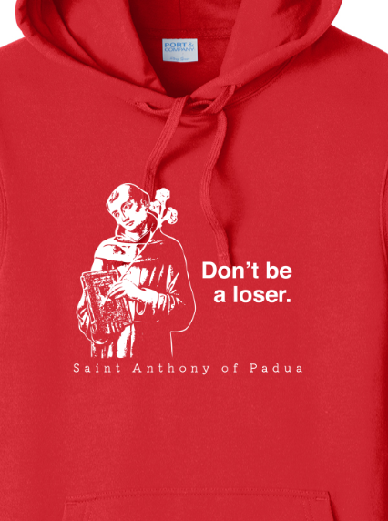 Don't Be a Loser - St. Anthony of Padua Hoodie Sweatshirt