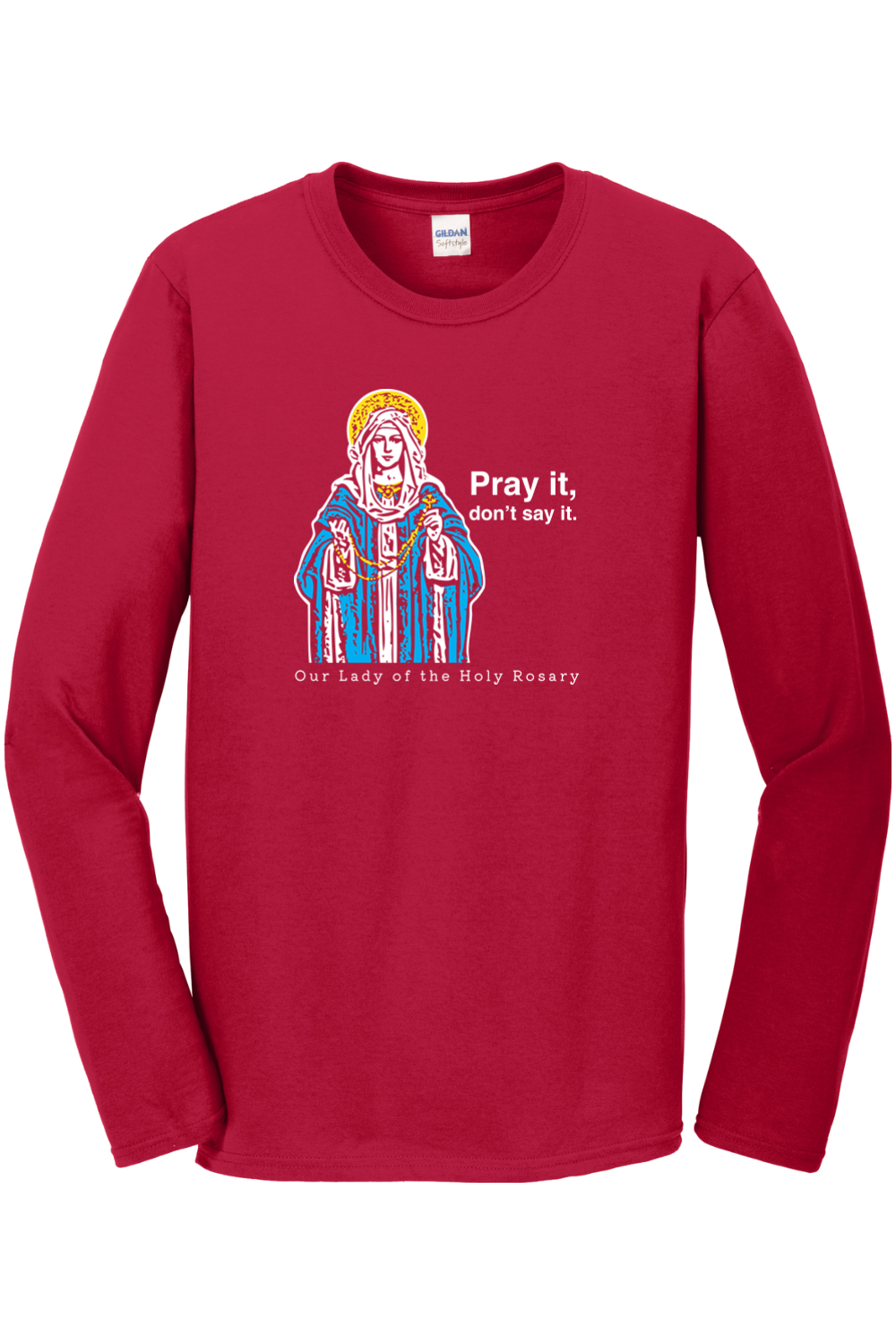 Pray It, Don't Say It – Our Lady of the Rosary Long Sleeve