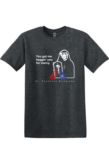 You Got Me Beggin' You For Mercy - St. Faustina Adult T-Shirt