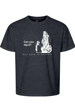 Can you dig it? - Our Lady of Lourdes T-Shirt - youth