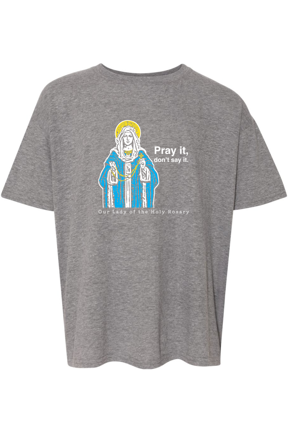 Pray It, Don't Say It – Our Lady of the Rosary Youth T-Shirt