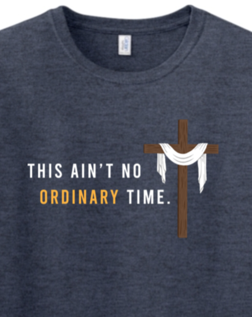 Ain't No Ordinary Time - Easter Season Adult T-Shirt