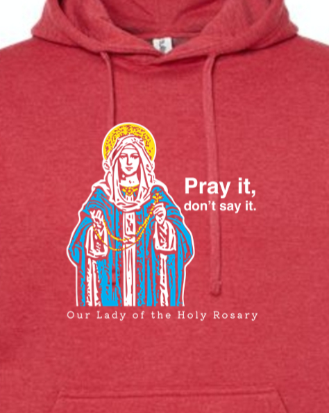 Pray It, Don't Say It - Our Lady of the Rosary Hoodie Sweatshirt