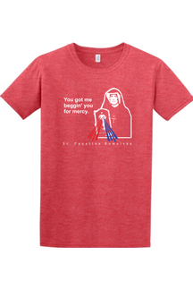 You Got Me Beggin' You For Mercy - St. Faustina Adult T-Shirt