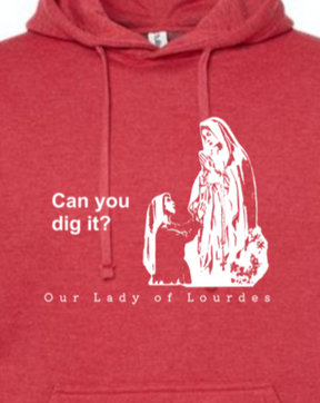 Can you dig it?- Our Lady of Lourdes Hoodie Sweatshirt