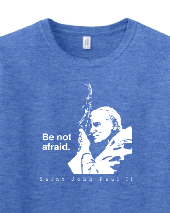 t-shirt featuring St. John Paul II that says "Be not afraid"